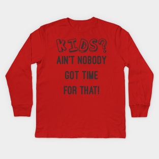 KIDS? AIN'T NOBODY GOT TIME FOR THAT CHILDFREE CHILDLESS Kids Long Sleeve T-Shirt